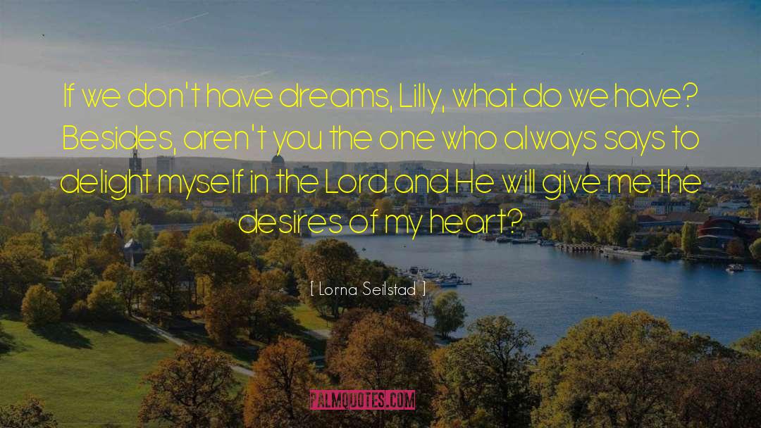 Lorna Seilstad Quotes: If we don't have dreams,