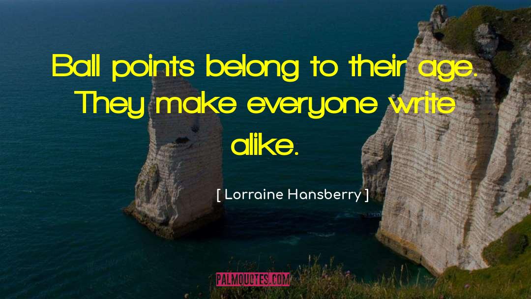 Lorraine Hansberry Quotes: Ball points belong to their