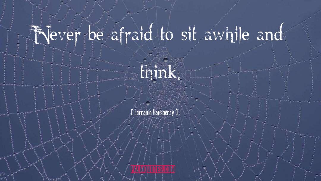 Lorraine Hansberry Quotes: Never be afraid to sit