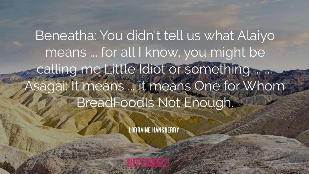 Lorraine Hansberry Quotes: Beneatha: You didn't tell us