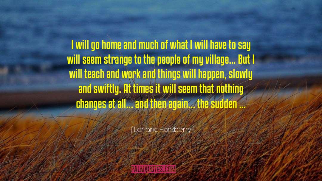 Lorraine Hansberry Quotes: I will go home and