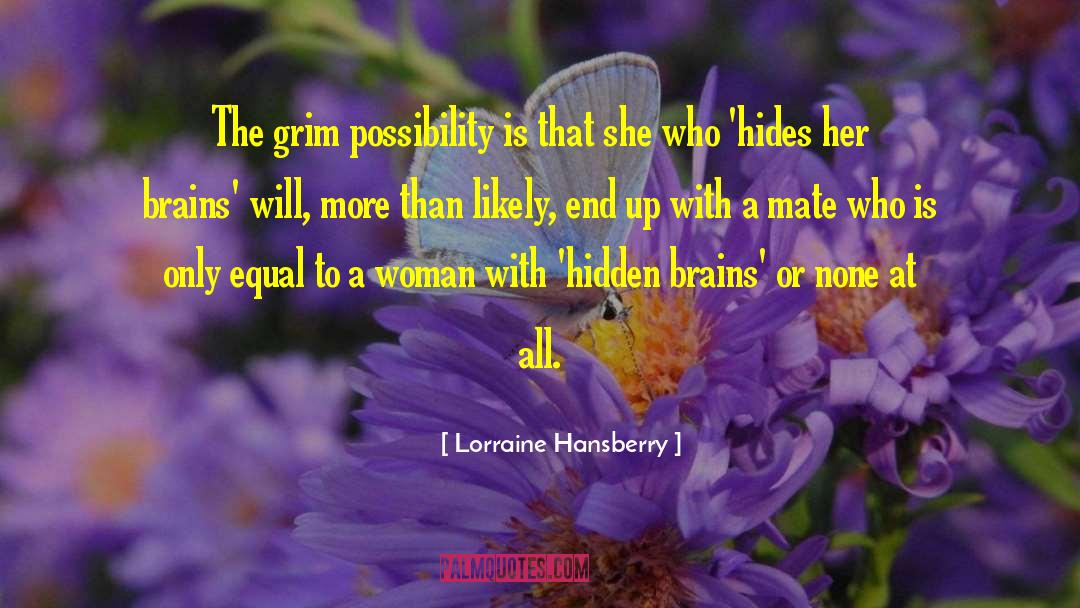 Lorraine Hansberry Quotes: The grim possibility is that