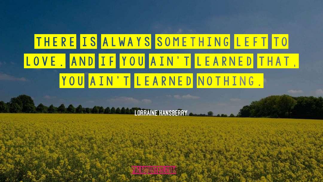 Lorraine Hansberry Quotes: There is always something left