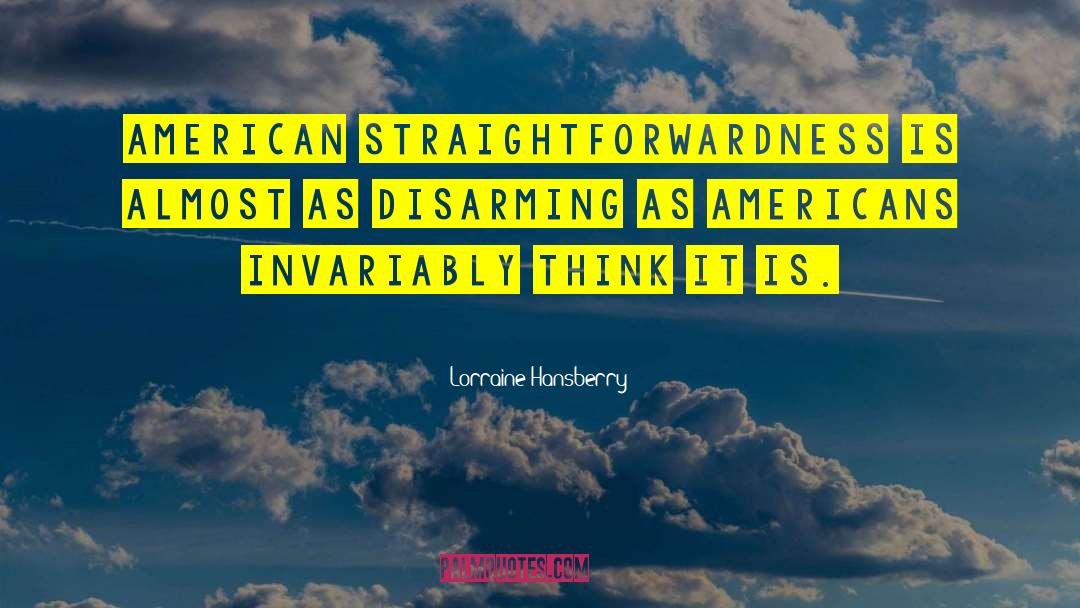 Lorraine Hansberry Quotes: American straightforwardness is almost as