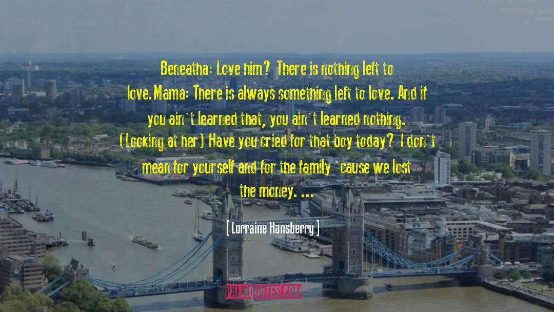 Lorraine Hansberry Quotes: Beneatha: Love him? There is