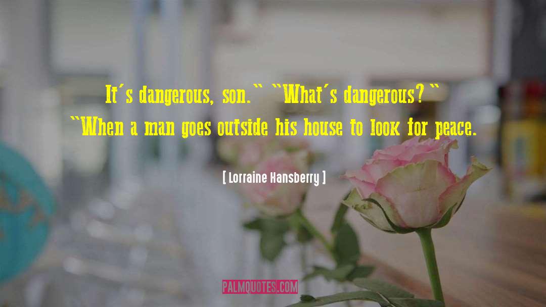Lorraine Hansberry Quotes: It's dangerous, son.