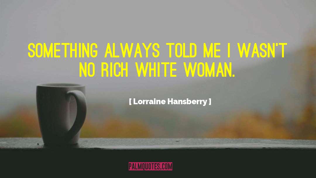 Lorraine Hansberry Quotes: Something always told me I