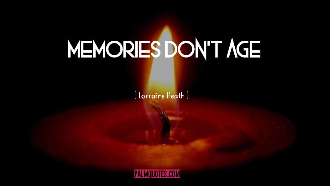 Lorraine Heath Quotes: Memories don't age