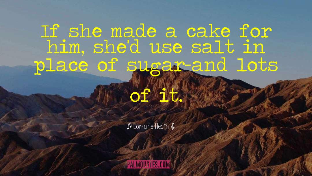 Lorraine Heath Quotes: If she made a cake