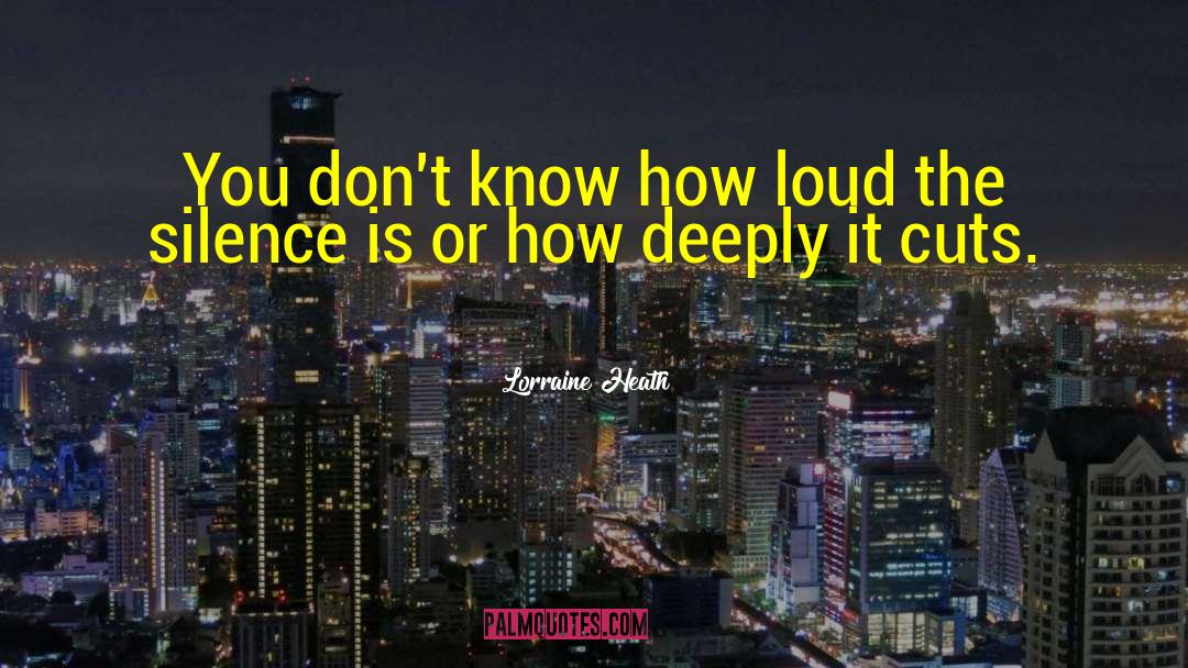 Lorraine Heath Quotes: You don't know how loud