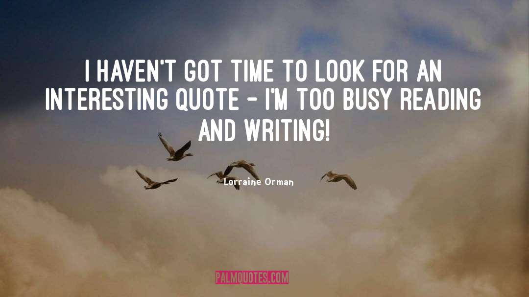 Lorraine Orman Quotes: I haven't got time to