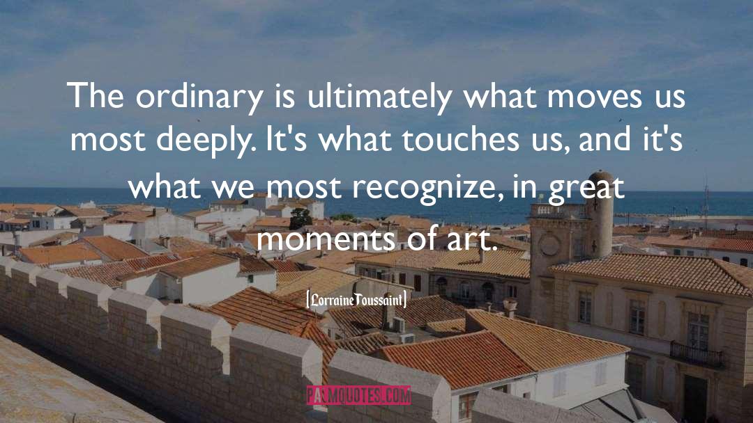 Lorraine Toussaint Quotes: The ordinary is ultimately what