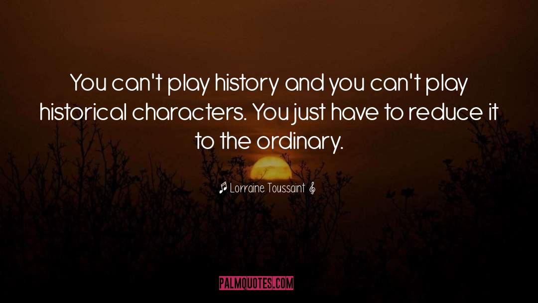 Lorraine Toussaint Quotes: You can't play history and