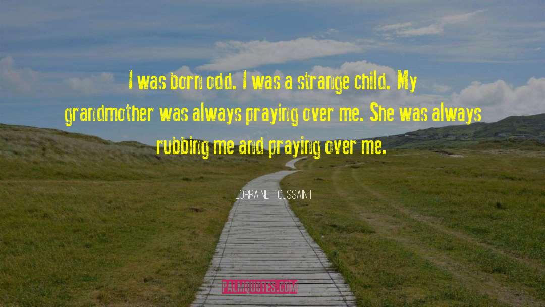 Lorraine Toussaint Quotes: I was born odd. I