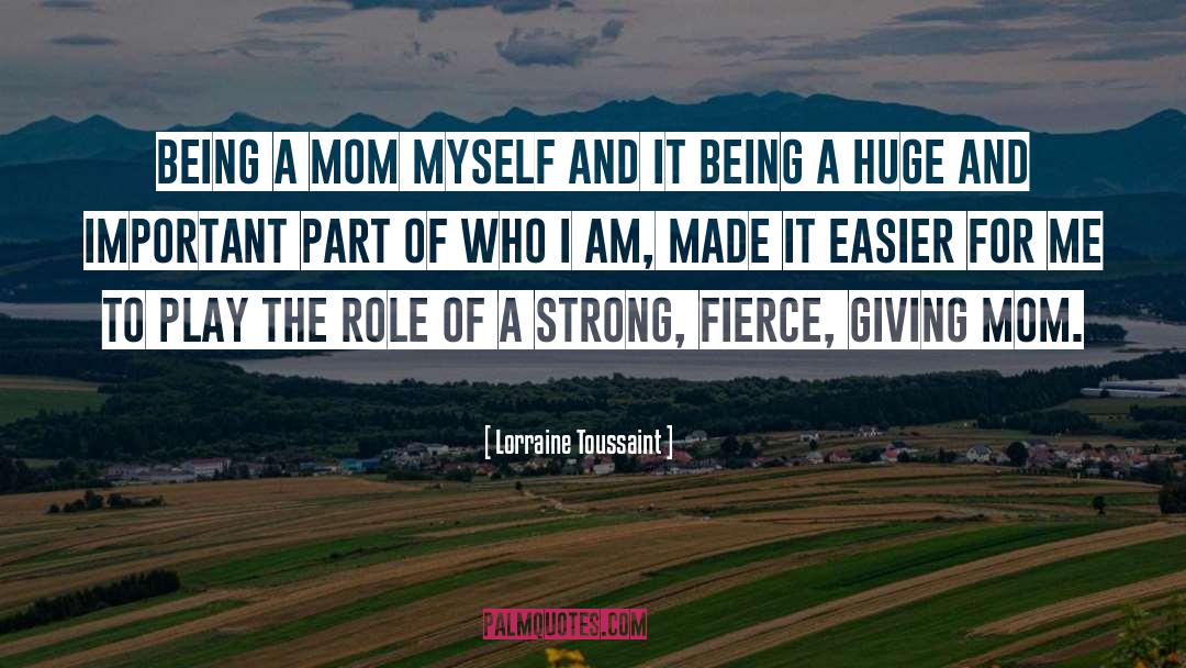Lorraine Toussaint Quotes: Being a mom myself and