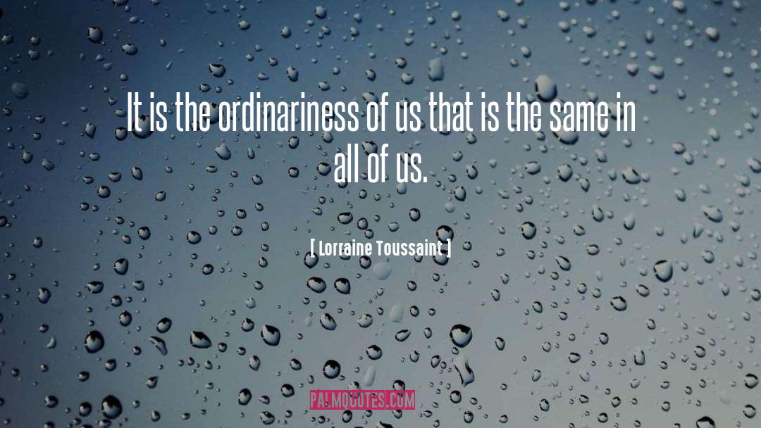 Lorraine Toussaint Quotes: It is the ordinariness of