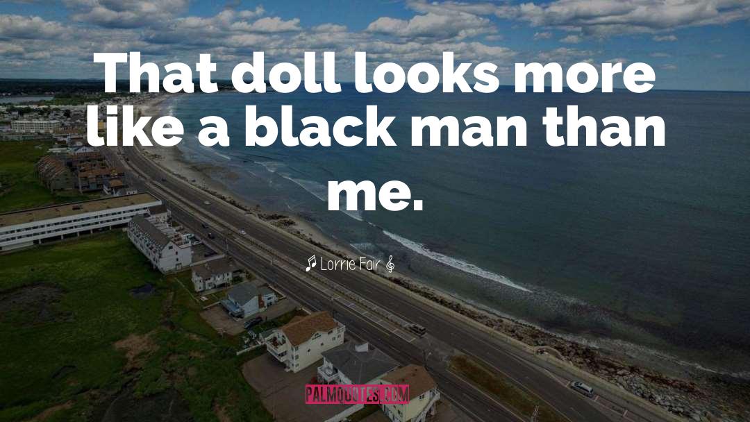 Lorrie Fair Quotes: That doll looks more like