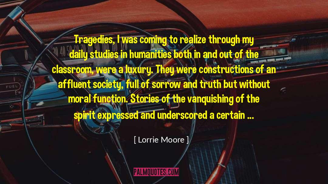 Lorrie Moore Quotes: Tragedies, I was coming to