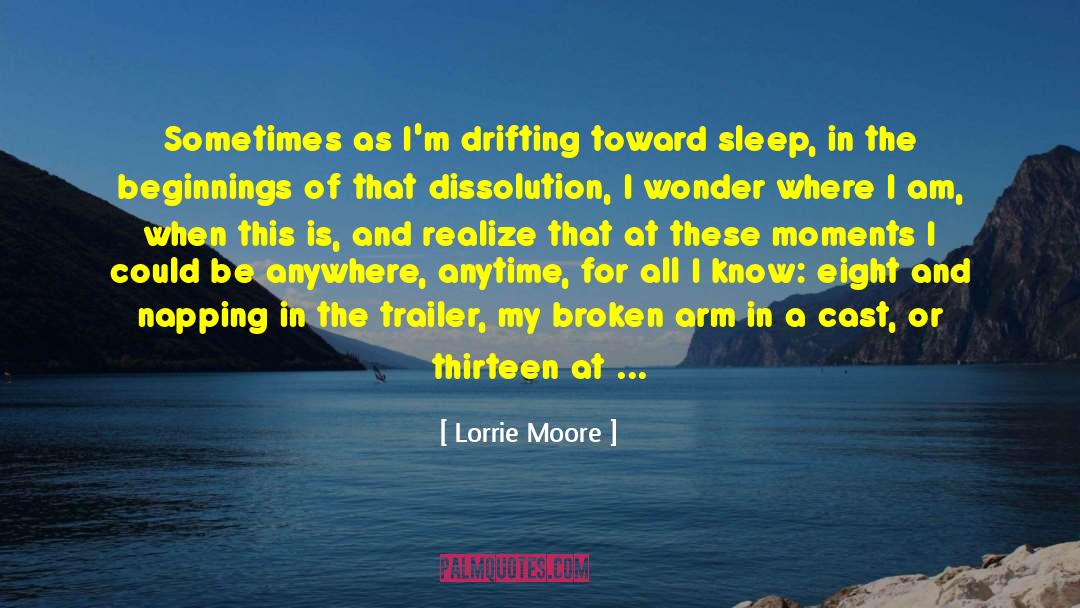 Lorrie Moore Quotes: Sometimes as I'm drifting toward