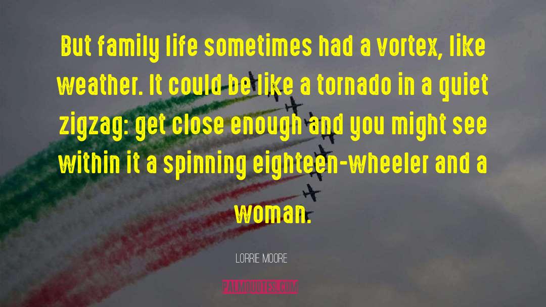 Lorrie Moore Quotes: But family life sometimes had