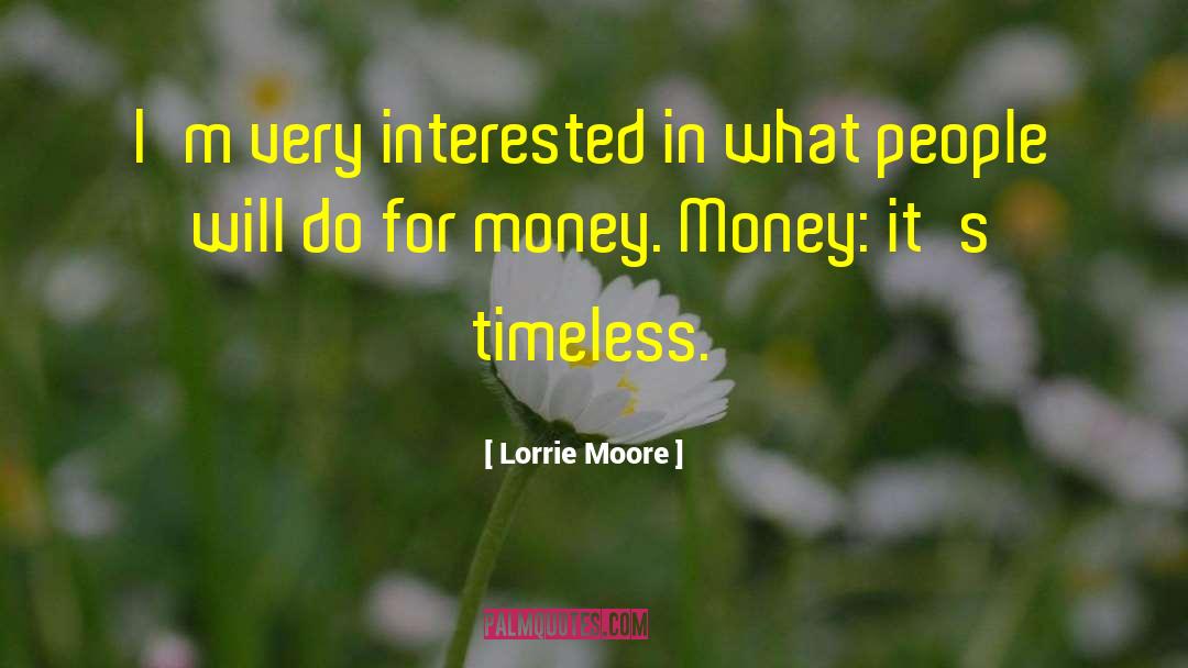 Lorrie Moore Quotes: I'm very interested in what