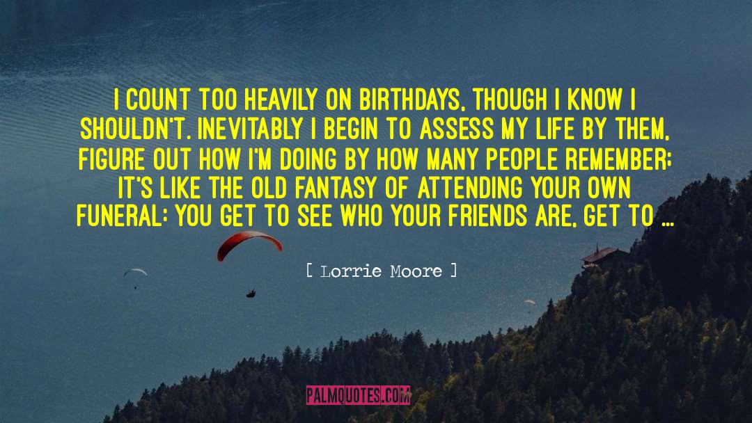 Lorrie Moore Quotes: I count too heavily on