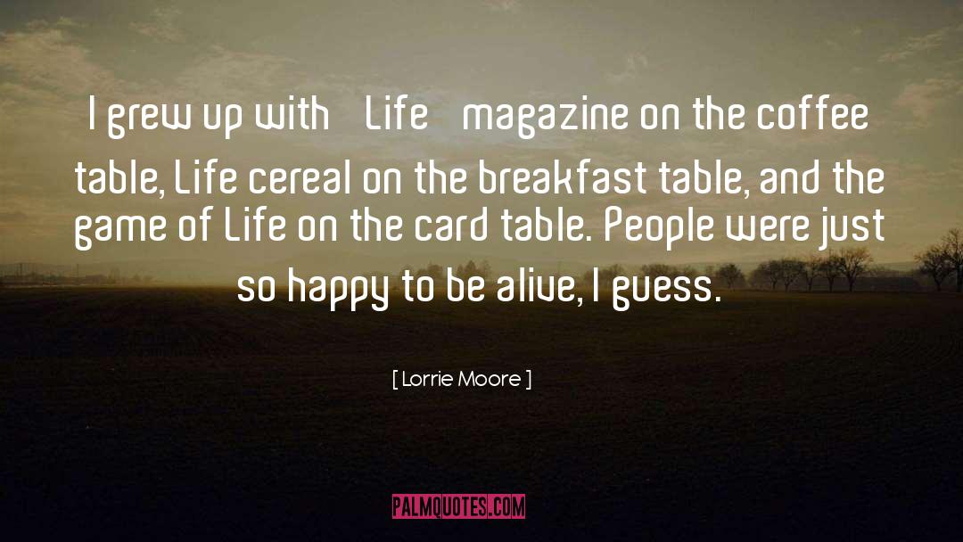 Lorrie Moore Quotes: I grew up with 'Life'