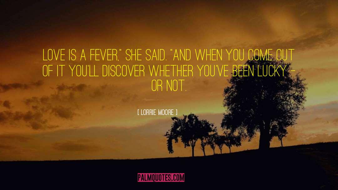 Lorrie Moore Quotes: Love is a fever,
