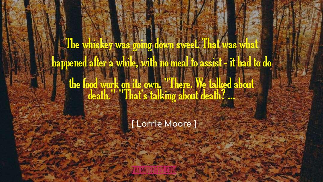 Lorrie Moore Quotes: The whiskey was going down