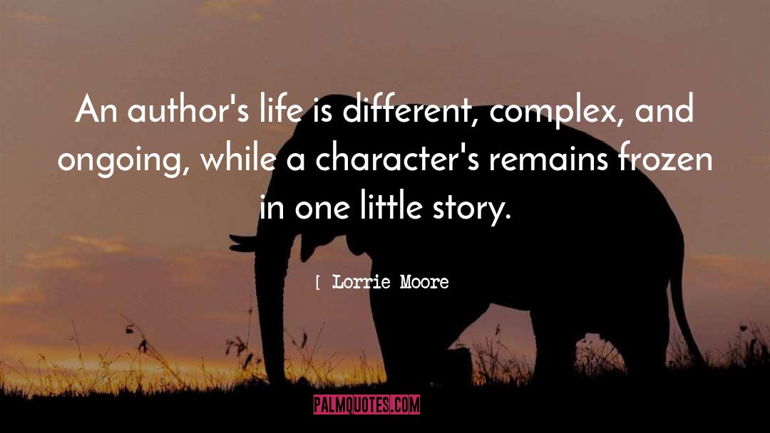 Lorrie Moore Quotes: An author's life is different,