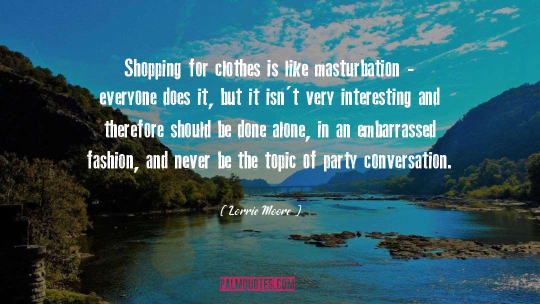 Lorrie Moore Quotes: Shopping for clothes is like