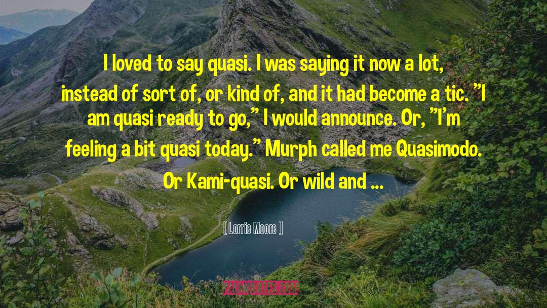 Lorrie Moore Quotes: I loved to say quasi.