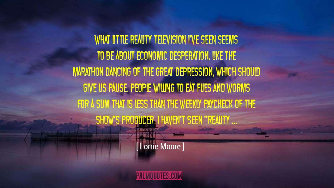 Lorrie Moore Quotes: What little reality television I've