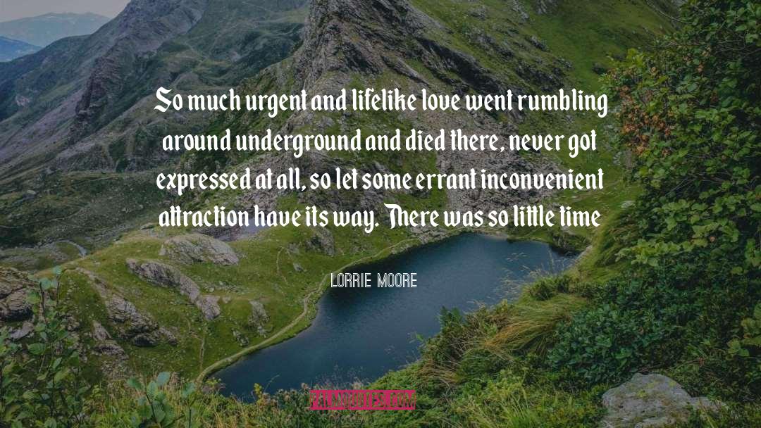 Lorrie Moore Quotes: So much urgent and lifelike