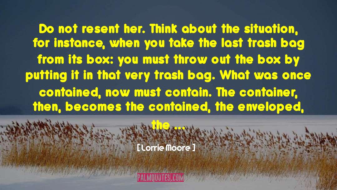 Lorrie Moore Quotes: Do not resent her. Think