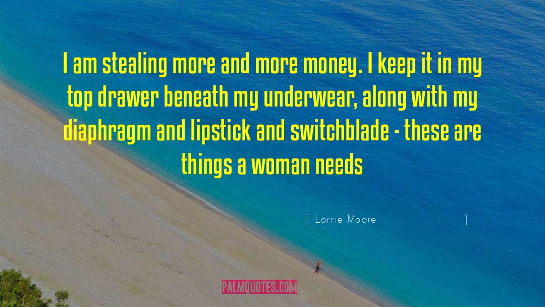 Lorrie Moore Quotes: I am stealing more and