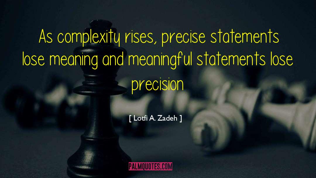 Lotfi A. Zadeh Quotes: As complexity rises, precise statements