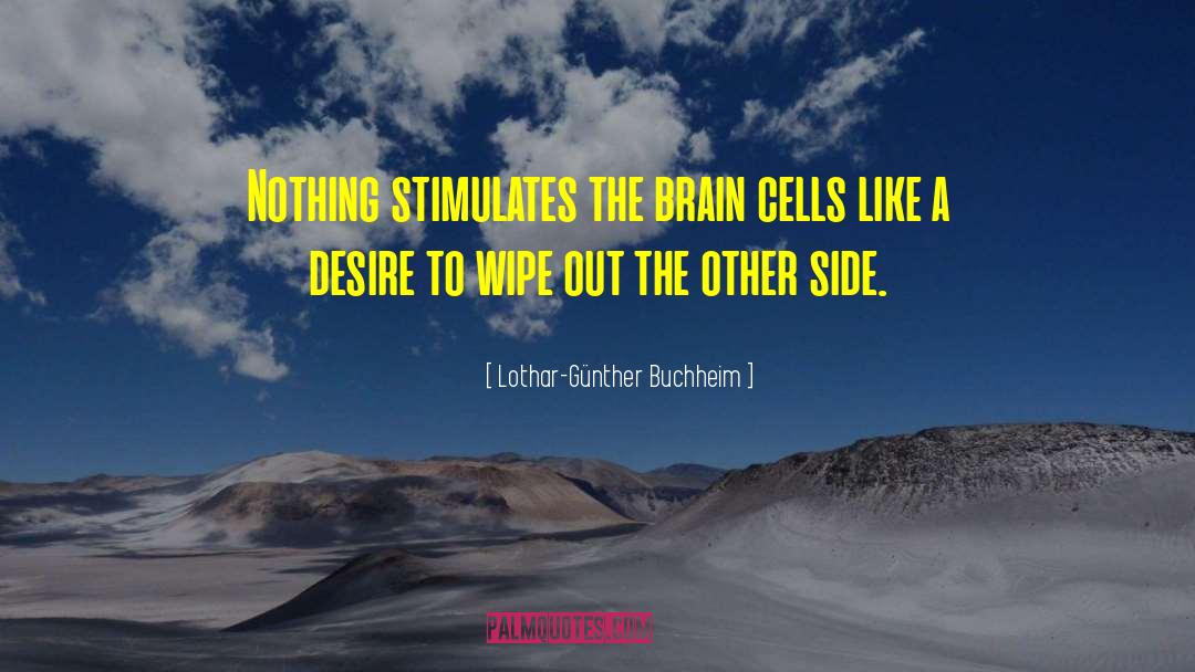 Lothar-Günther Buchheim Quotes: Nothing stimulates the brain cells