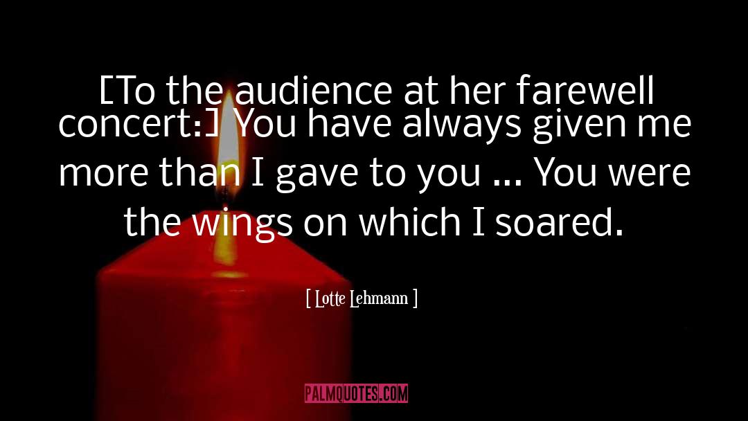 Lotte Lehmann Quotes: [To the audience at her
