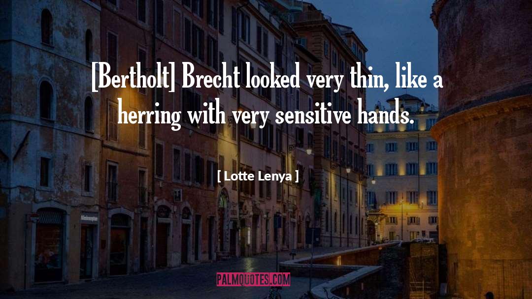 Lotte Lenya Quotes: [Bertholt] Brecht looked very thin,