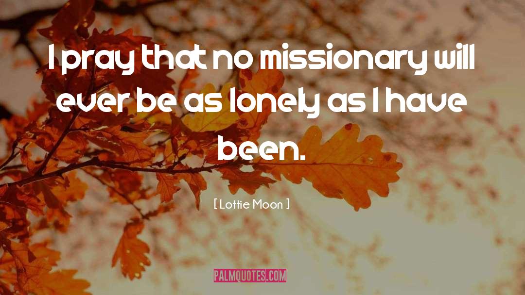 Lottie Moon Quotes: I pray that no missionary