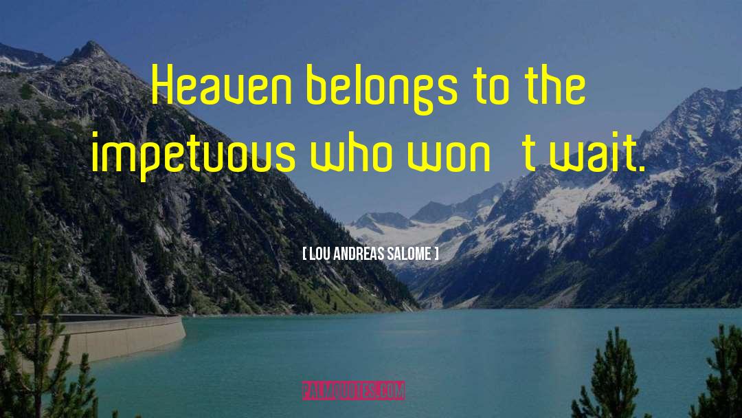 Lou Andreas Salome Quotes: Heaven belongs to the impetuous