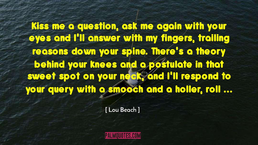Lou Beach Quotes: Kiss me a question, ask