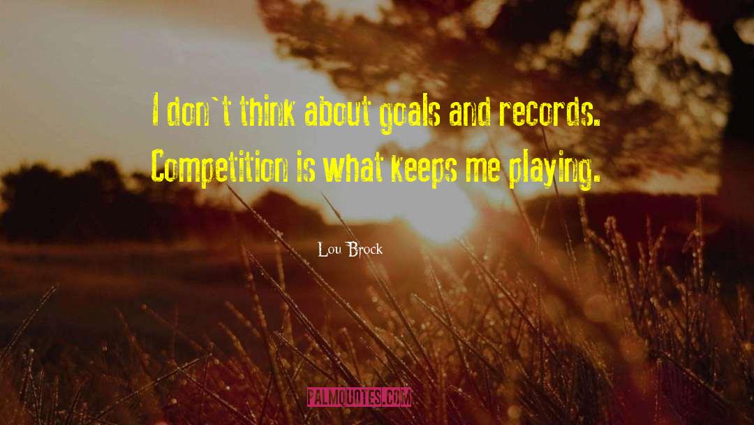 Lou Brock Quotes: I don't think about goals
