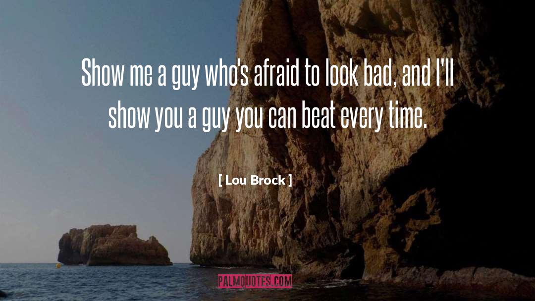 Lou Brock Quotes: Show me a guy who's