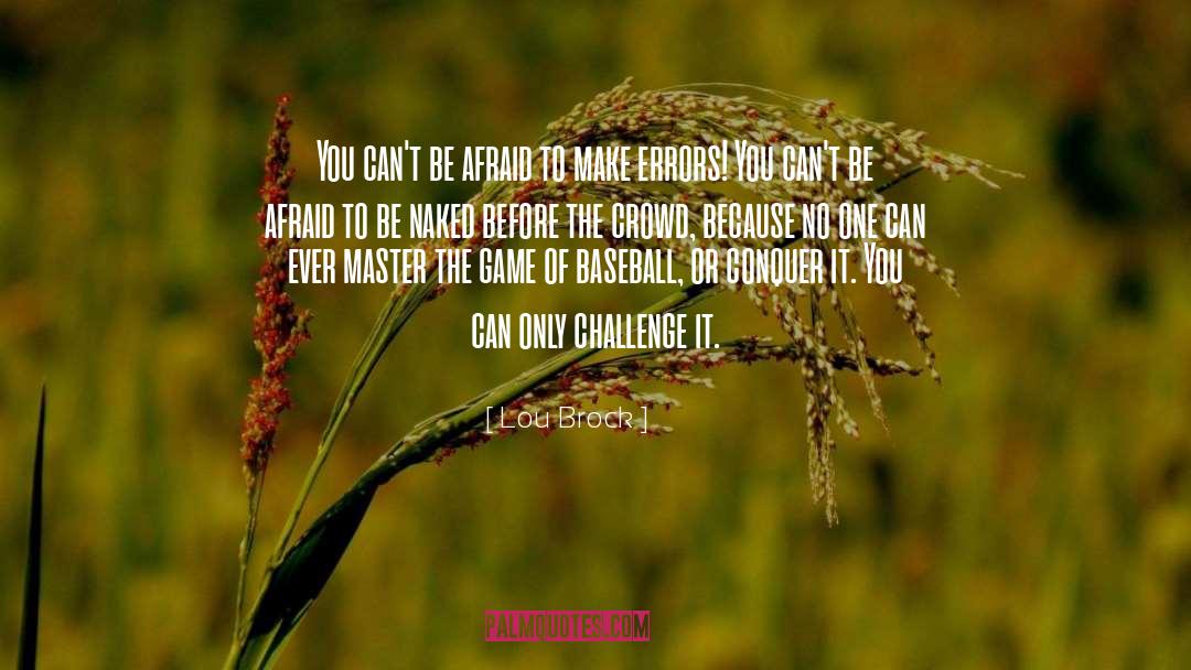 Lou Brock Quotes: You can't be afraid to