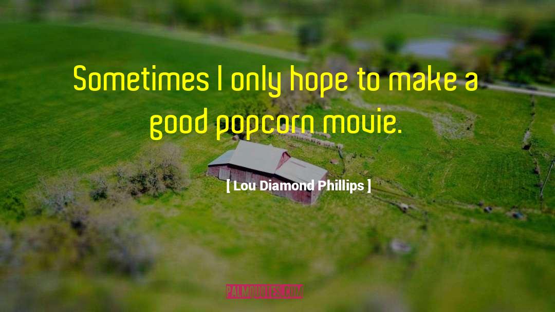 Lou Diamond Phillips Quotes: Sometimes I only hope to