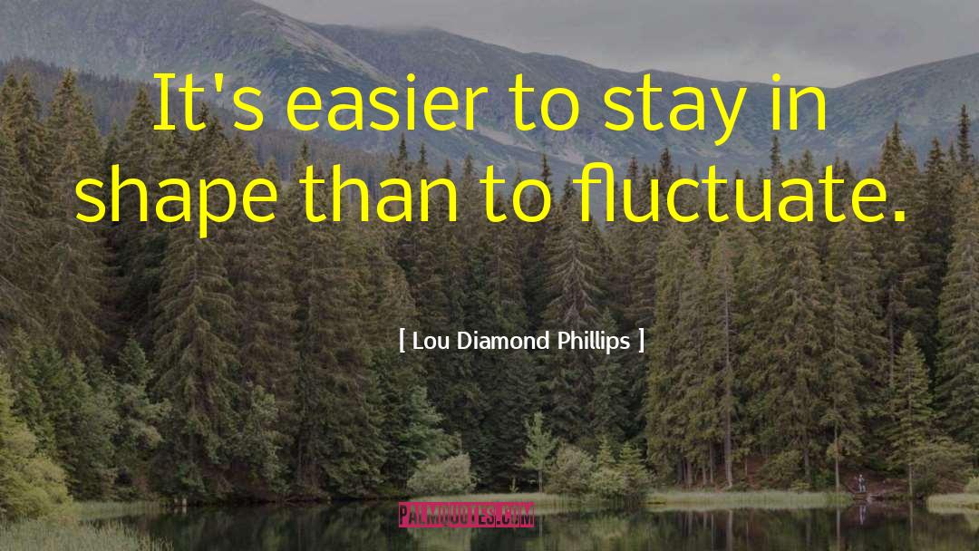 Lou Diamond Phillips Quotes: It's easier to stay in