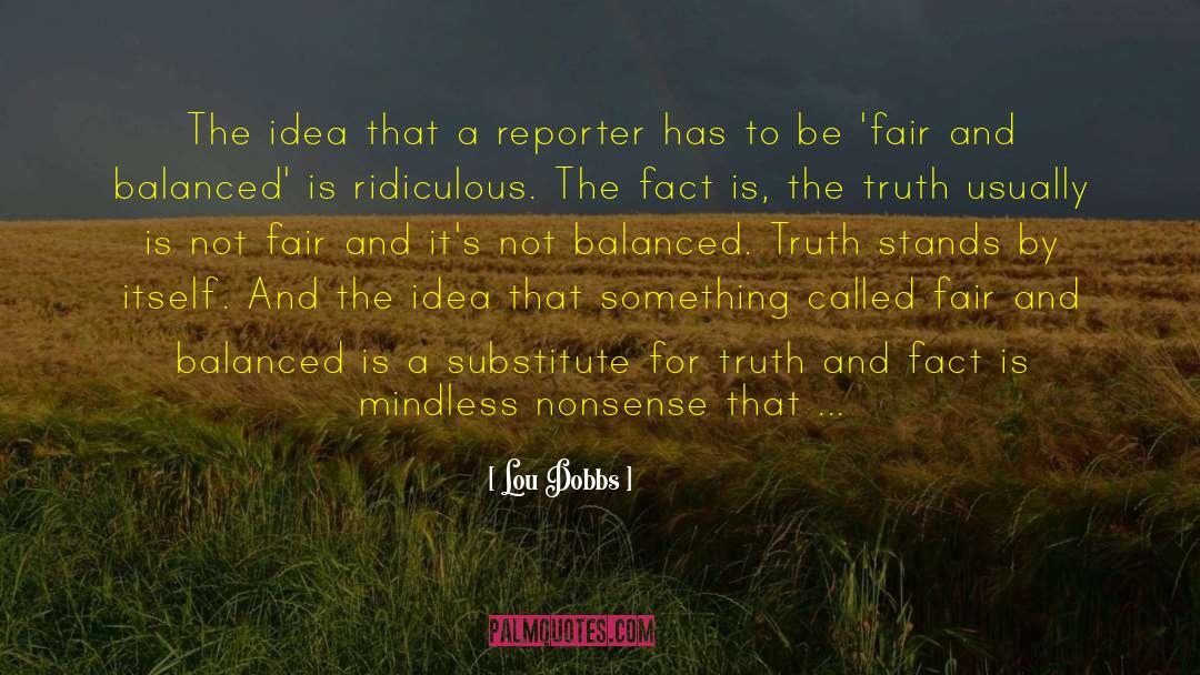 Lou Dobbs Quotes: The idea that a reporter