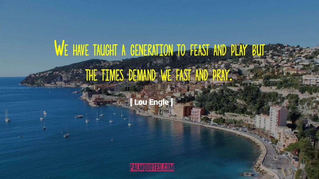 Lou Engle Quotes: We have taught a generation